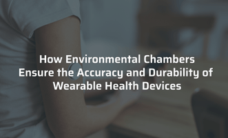 how environmental chambers help with the accuracy of medical devices